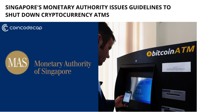 MAS issues Guidelines to Shut Down Cryptocurrency ATMs