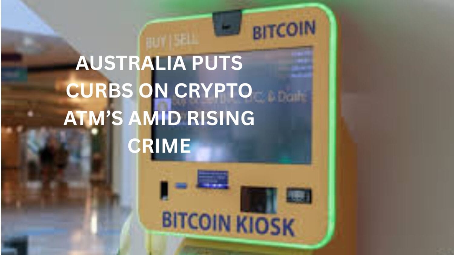 Crypto News 38 Australia puts curbs on Crypto ATM’s amid rising crime