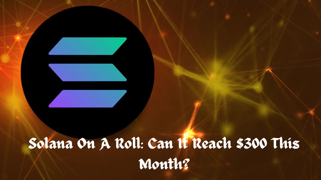 Markets 7 Solana On A Roll: Can It Reach $300 This Month?