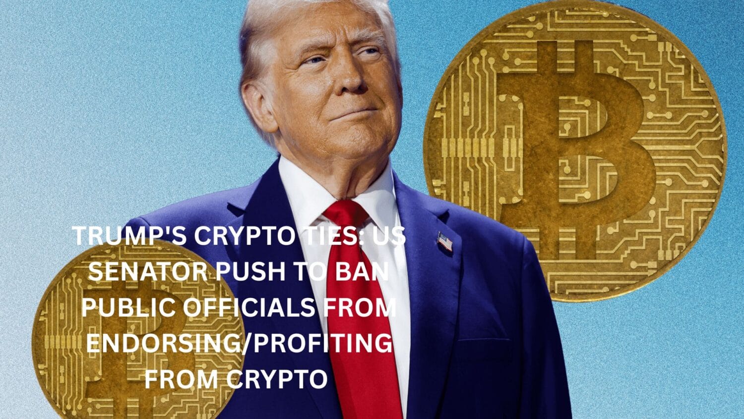 Crypto News 19 Trump Crypto Ties: US Senator push to Ban Public Officials From Endorsing/Profiting from Crypto