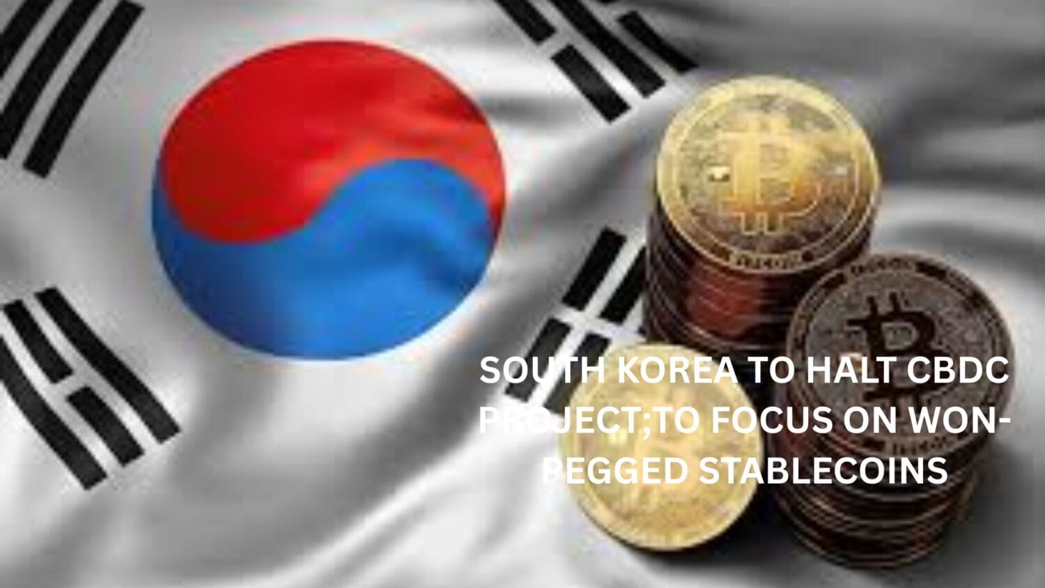 Crypto News 4 South Korea to halt CBDC project;to focus on won-pegged stablecoins