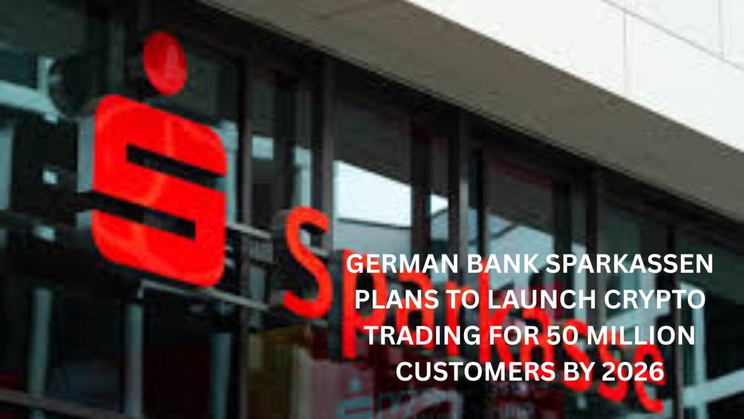 Crypto News 3 German bank Sparkassen Plans to Launch Crypto Trading for 50 Million Customers by 2026